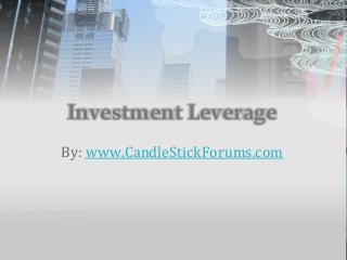 Investment Leverage
By: www.CandleStickForums.com
 
