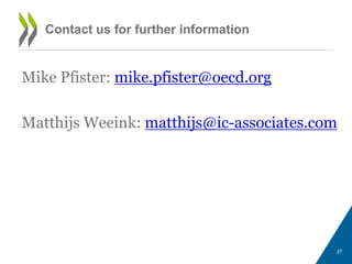 Mike Pfister: mike.pfister@oecd.org 
Matthijs Weeink: matthijs@ic-associates.com 
27 
Contact us for further information 

