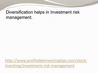 Diversification helps in Investment risk
management.

http://www.profitableinvestingtips.com/stockinvesting/investment-risk-management

 