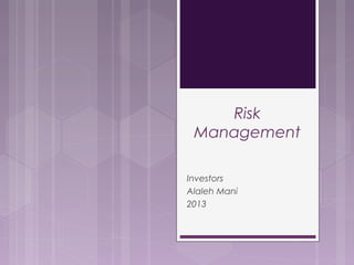 Risk
Management
Investors
Alaleh Mani
2013
 