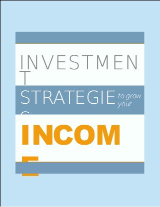INVESTMENT STRATEGIES TO GROW YOUR INCOME




INVESTMEN
T
STRATEGIE                                     to grow
                                              your

S
INCOM
E
                      1
 
