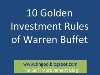 10 Golden Investment Rules of Warren Buffet   www.zingoo.blogspot.com The Self Improvement Blog 