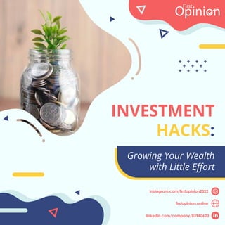 INVESTMENT
HACKS:
Growing Your Wealth
with Little Eﬀort
instagram.com/ﬁrstopinion2022
ﬁrstopinion.online
linkedin.com/company/83940620
 