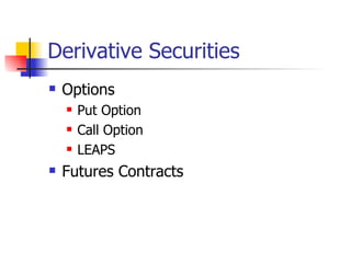 Derivative Securities
   Options
       Put Option
       Call Option
       LEAPS
   Futures Contracts
 