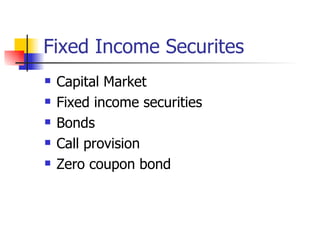 Fixed Income Securites
   Capital Market
   Fixed income securities
   Bonds
   Call provision
   Zero coupon bond
 