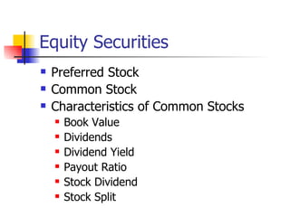 Equity Securities
   Preferred Stock
   Common Stock
   Characteristics of Common Stocks
       Book Value
       Dividends
       Dividend Yield
       Payout Ratio
       Stock Dividend
       Stock Split
 