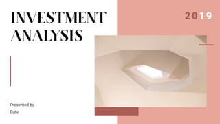 Presented by
Date
INVESTMENT
ANALYSIS
2019
 