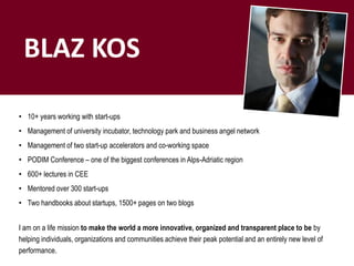 BLAZ KOS
• 10+ years working with start-ups
• Management of university incubator, technology park and business angel netwo...