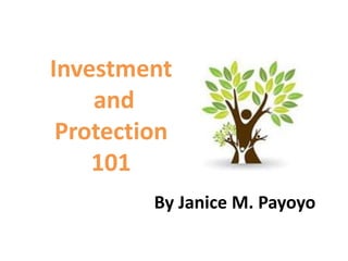 Investment 
and 
Protection 
101 
By Janice M. Payoyo 
 