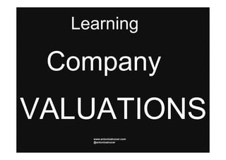 Learning

 Company
VALUATIONS
    www.antonioalcocer.com
    @antonioalcocer
 