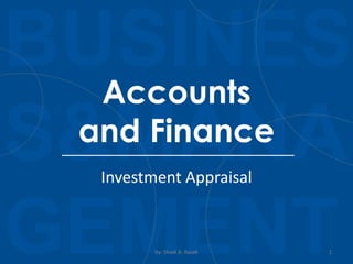 BUSINES
S&MANA
GEMENT
Investment Appraisal
by: Shadi A. Razak 1
Accounts
and Finance
 
