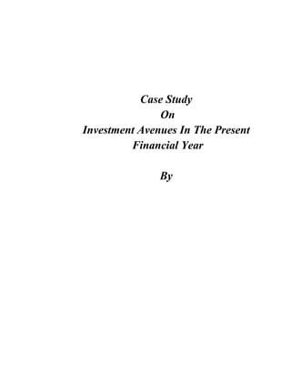 Case Study
On
Investment Avenues In The Present
Financial Year
By
 
