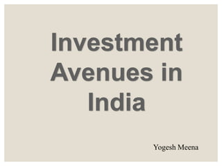 Yogesh Meena
Investment
Avenues in
India
 