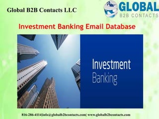 Investment Banking Email Database
Global B2B Contacts LLC
816-286-4114|info@globalb2bcontacts.com| www.globalb2bcontacts.com
 