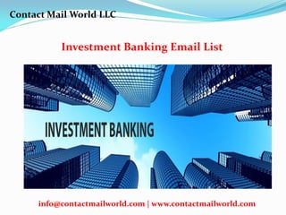 Investment Banking Email List
Contact Mail World LLC
info@contactmailworld.com | www.contactmailworld.com
 