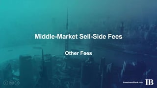 InvestmentBank.com13
Middle-Market Sell-Side Fees
Other Fees
 