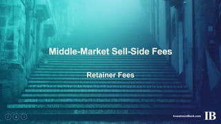 InvestmentBank.com3
Middle-Market Sell-Side Fees
Retainer Fees
 