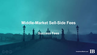 InvestmentBank.com7
Middle-Market Sell-Side Fees
Success Fees
 