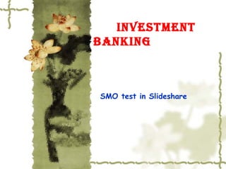 Investment
bankIng
SMO test in Slideshare
 