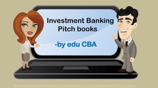 Investment Banking
Pitch books
-by edu CBA

 