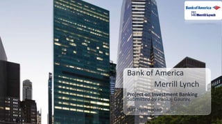 Bank of America
Merrill Lynch
Project on Investment Banking
Submitted by Pankaj Gaurav,
IMT Hyderabad

 