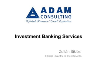 Investment Banking Services


                       Zoltán Siklósi
            Global Director of Investments
 