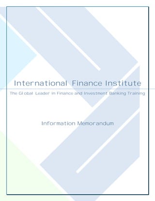 International Finance Institute 
The Global Leader in Finance and Investment Banking Training 
Information Memorandum 
 