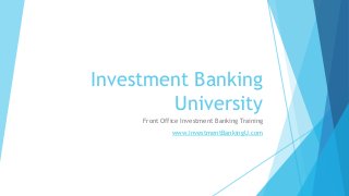 Investment Banking
University
Front Office Investment Banking Training
www.InvestmentBankingU.com
 