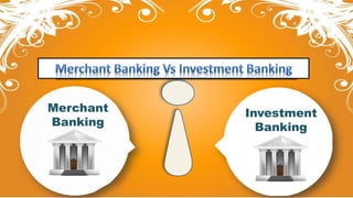 Merchant banks and Investment banks both are the financial
institutions that provide different kind of services. However t...