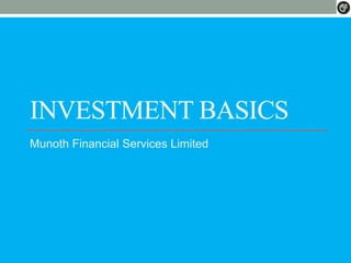 INVESTMENT BASICS
Munoth Financial Services Limited
 