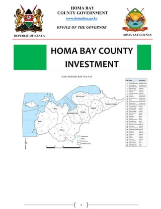 1
HOMA BAY COUNTY
INVESTMENT
BOOKLET
REPUBLIC OF KENYA HOMA BAY COUNTY
www.homabay.go.ke
OFFICE OF THE GOVERNOR
HOMA BAY
COUNTY GOVERNMENT
 