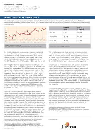 This Market Bulletin has been produced in association with Jupiter. It’s intended to provide you with a look back at the events that have affected the
performance of global equity markets in the last fortnight. This is a general market update and should not be considered a comprehensive or sufficient basis for
making decisions.
For those that believe in mean reversion*, January was a good
example. Global equity markets, which had struggled to make
much headway in 2014, posted decent returns for the month,
whereas last year’s star performer, the US market, fell in dollar
terms. Many market strategists believe that January sets the
trend for the year; whether this holds true in 2015, only time will tell.
One thing that does not appear to be mean reverting, not yet
anyway, is the size of central bank balance sheets. The US Federal
Reserve may have tapered their monthly quantitative easing (QE)
down to zero in September 2014, but others have taken on the
QE baton. The early running was made by Japan which boosted
its efforts in October 2014. Then in January 2015, Mario Draghi,
President of the European Central Bank (ECB) surprised markets
by announcing a larger than expected QE programme, committing
to purchase €60bn per month of predominantly sovereign bonds
until at least September of 2016, or until inflation came close to
the target of just below 2%. Given the tepid growth in the eurozone
over recent years and the experiences of QE elsewhere in the
world, the ECB may need to run its printing presses well beyond
September next year.
That said, it must be noted that this outright QE is in addition
to the numerous policy measures that the ECB has taken in recent
years and months, e.g. holding its deposit rate in negative territory.
This has already forced corporate treasurers and other cash
investors out of true cash and into the perceived safer end of the
sovereign bond world, depressing yields and driving many bonds
into negative territory – meaning that some investors are happy to
lose money on these investments, just to ensure safe receipt of their
capital in the future, though of course this is never guaranteed. This
has the potential to have something of a domino effect, driving
investors into riskier assets in search of more attractive yields, which
in turn bumps others into higher risk assets. This dynamic will only
be further exacerbated by the ECB entering the market, buying
up low-risk bonds, resulting in this combination of the ECB’s
policies potentially having a material impact on risk asset prices.
That is the theory anyway, but in practice, spanners can all too
easily be thrown into the works. A potential one was the election
of the far left Syriza party in Greece. It should probably come as
no surprise that a country whose GDP has fallen 25%** is looking
for an escape from the status quo, but one has to hope that they
do not follow through on some of their more extreme policies.
Europe has by no means been alone in its loosening of monetary
policy. Others include Singapore, Denmark, Canada, India,
Turkey, Egypt, Romania, Peru, Albania, Uzbekistan, Pakistan and
Switzerland. The latter sent shock waves through global markets
by dropping its peg to the euro in January; the Swiss Franc
appreciated against the euro by 25% in short order before falling
back somewhat. Currency market dynamics were an area of
material moves in 2014, and 2015 looks like it could see more of the
same. We continue to hedge*** the majority of our direct euro and
yen exposure within the Jupiter Merlin Portfolios, as we envisage the
ongoing QE taking place in these regions as likely to depreciate
their currencies.
As always, cases can be made for market pullbacks or further
market momentum. Top of the concerns’ list has to be the conflict in
Ukraine and the continuing impact of sanctions on Russia. However,
short of geopolitical deterioration, we remain buoyed by the impact
of low energy prices for the global consumer, coordinated stimulus
from Japan and Europe and an improving employment picture in
the US and UK. We continue to believe that well selected equities
offer investors an attractive risk-return proposition over the medium
term and that talented fund managers have the potential to
outperform.
*mean reversion is the process of moving back towards the average over time
**Source: Bloomberg, 31/12/2008 to 31/12/2013
***Hedging involves making balancing or compensating transactions for an investment,
with the aim of mitigating potential losses.”
Weekly Statistics (source: FT)
Key performance indicators (as at Friday 13 February 16:34 GMT) Day-by-day analysis of FTSE 100 Index
In association with
CURRENT
VALUE
10 DAY
% CHANGE
FTSE 100 6, 946 + 1.07%
Dow Jones 18, 194 + 1.23%
Nikkei 225 17, 797 + 4.83%
Opus Financial Consultants is an appointed representative of Openwork Limited,
which is authorised and regulated by the Financial Conduct Authority.
The content of this bulletin, including the figures, is amalgamated from various
sources and represent a snapshot of the market. Stock market and currency
movements mean the value of your investment can go down as well as up and you
may not get back the orginal amount invested. Past performance is not a guide to
future performance.
MARKET BULLETIN 27 February 2015
Opus Financial Consultants
Cowdray House 102 Crown Street Aberdeen AB11 6HJ
T 01224 765350 F 01224 584383 M 07989 410254
donald.love@openwork.uk.com
 