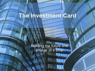 The Investment Card
Building the future one
charge at a time
 