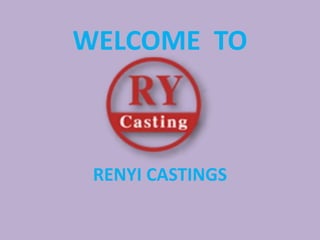 WELCOME TO
RENYI CASTINGS
 