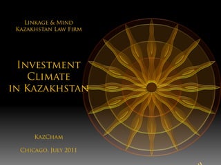 Linkage & Mind
 Kazakhstan Law Firm




  Investment
    Climate
in Kazakhstan



      KazCham

  Chicago, July 2011
 