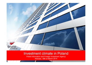 Investment climate in Poland
Polish Information and Foreign Investment Agency
Warsaw, 18th of March 2014
 