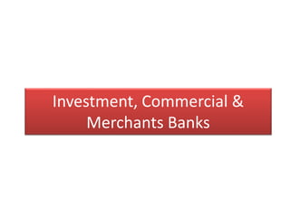 Investment, Commercial &
Merchants Banks
 