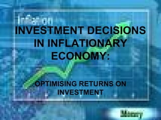 INVESTMENT DECISIONS IN INFLATIONARY ECONOMY: OPTIMISING RETURNS ON INVESTMENT 