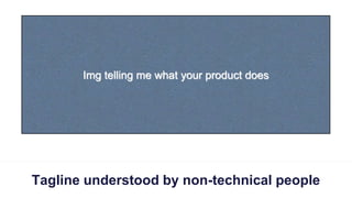 Image telling me what your product does




                                                 image




                     Tagline understood by non-technical people
by JACEK GREBSKI - @JGREBSKI
 