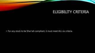 ELIGIBILITY CRITERIA
• For any stock to be Shar’iah compliant, it must meet ALL six criteria.
 