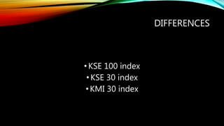 DIFFERENCES
•KSE 100 index
•KSE 30 index
•KMI 30 index
 
