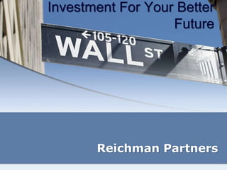 Investment For Your Better
Future
Reichman Partners
 