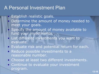 A Personal Investment Plan
• Establish realistic goals.
• Determine the amount of money needed to
meet your goals.
• Speci...