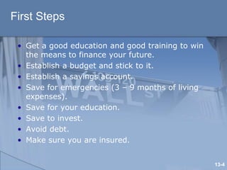 First Steps
• Get a good education and good training to win
the means to finance your future.
• Establish a budget and sti...