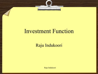 Investment Function
Raju Indukoori
Raju Indukoori
 