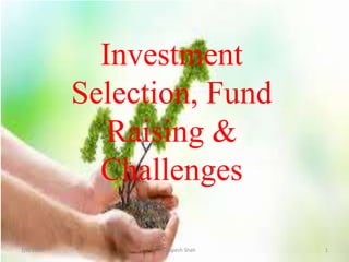 Investment
Selection, Fund
Raising &
Challenges
1/6/2018 Prof. Rupesh Shah 1
 