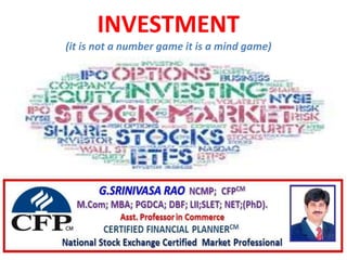 INVESTMENT
(it is not a number game it is a mind game)
 