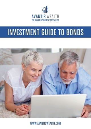 INVESTMENT GUIDE TO BONDS
WWW.AVANTISWEALTH.COM
THE RICHER RETIREMENT SPECIALISTS
 