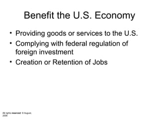 Benefit the U.S. Economy Providing goods or services to the U.S. Complying with federal regulation of foreign investment Creation or Retention of Jobs 