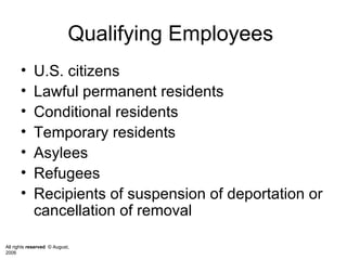 Qualifying Employees  U.S. citizens Lawful permanent residents Conditional residents  Temporary residents Asylees  Refugees  Recipients of suspension of deportation or cancellation of removal 